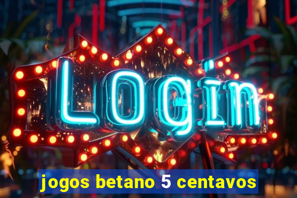 jogos betano 5 centavos